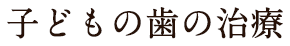 子どもの歯の治療